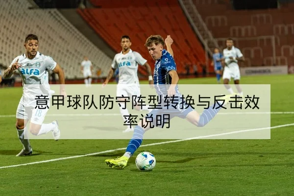意甲球队防守阵型转换与反击效率说明